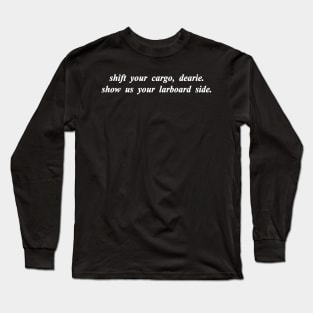 shift your cargo dearie show us your larboard side Long Sleeve T-Shirt